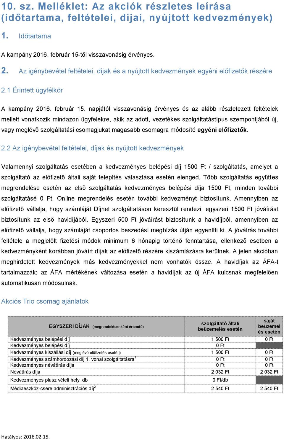 től visszavonásig érvényes. 2. Az igénybevétel feltételei, díjak és a nyújtott kedvezmények egyéni előfizetők részére 2.1 Érintett ügyfélkör A kampány 2016. február 15.