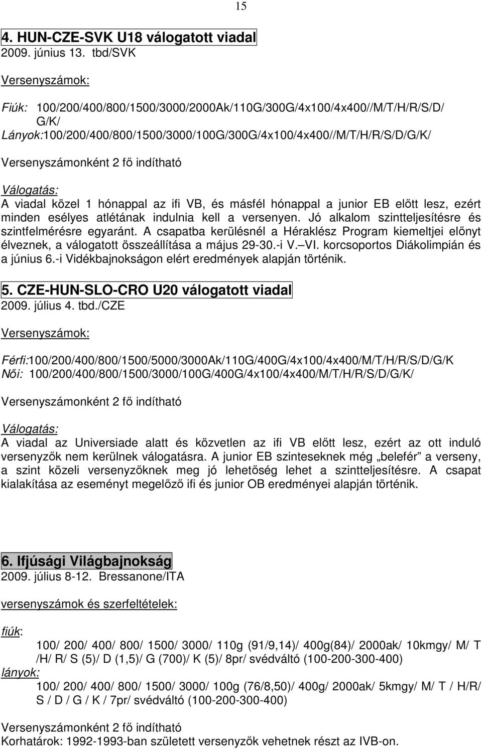 indítható Válogatás: A viadal közel 1 hónappal az ifi VB, és másfél hónappal a junior EB előtt lesz, ezért minden esélyes atlétának indulnia kell a versenyen.