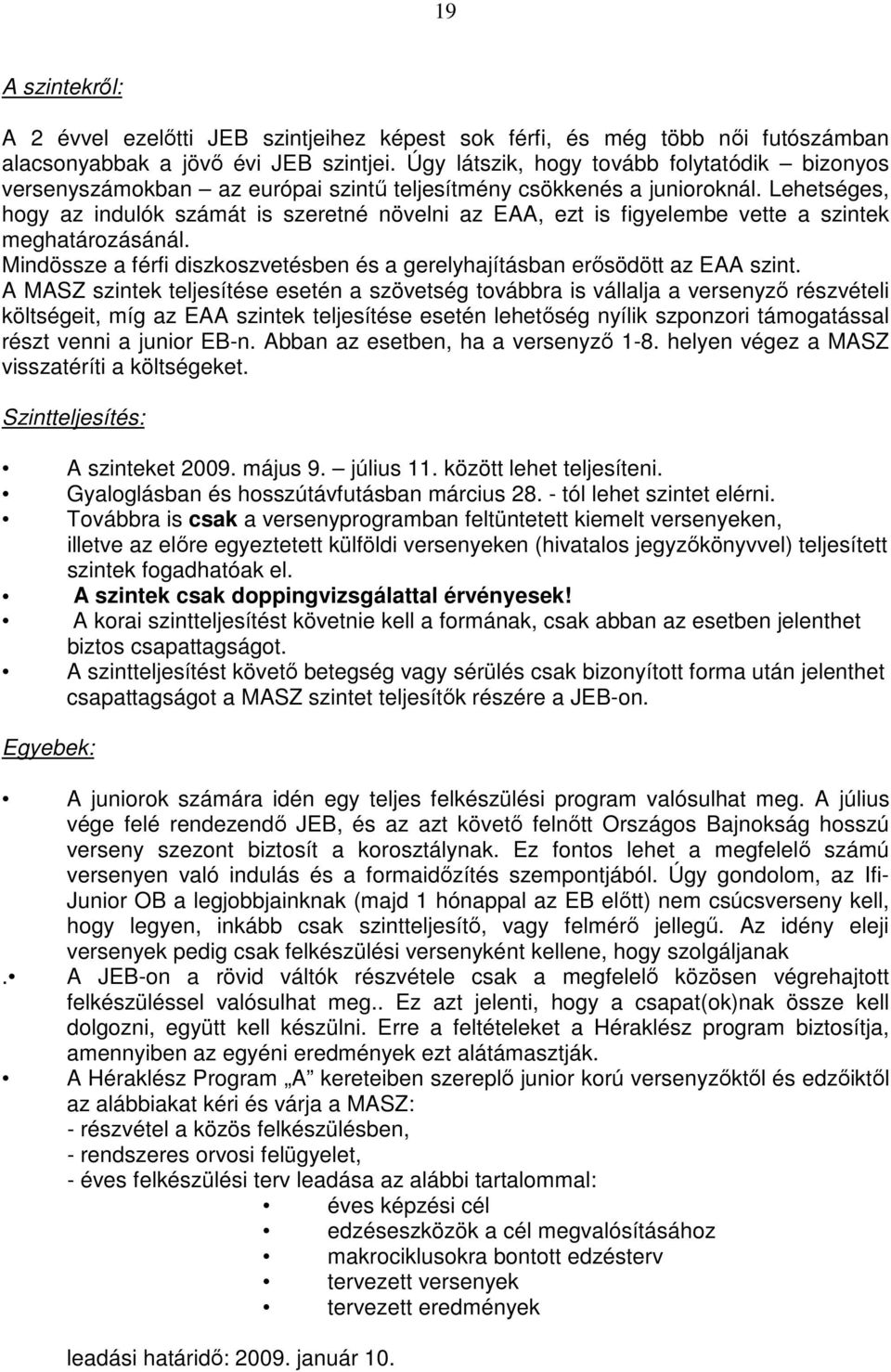 Lehetséges, hogy az indulók számát is szeretné növelni az EAA, ezt is figyelembe vette a szintek meghatározásánál. Mindössze a férfi diszkoszvetésben és a gerelyhajításban erősödött az EAA szint.