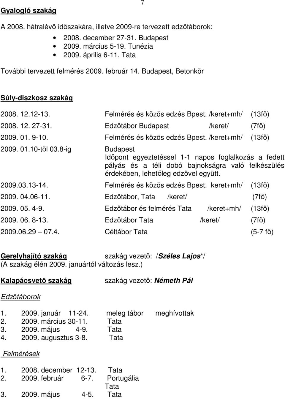 Edzőtábor Budapest /keret/ (7fő) 2009. 01. 9-10. Felmérés és közös edzés Bpest. /keret+mh/ (13fő) 2009. 01.10-től 03.