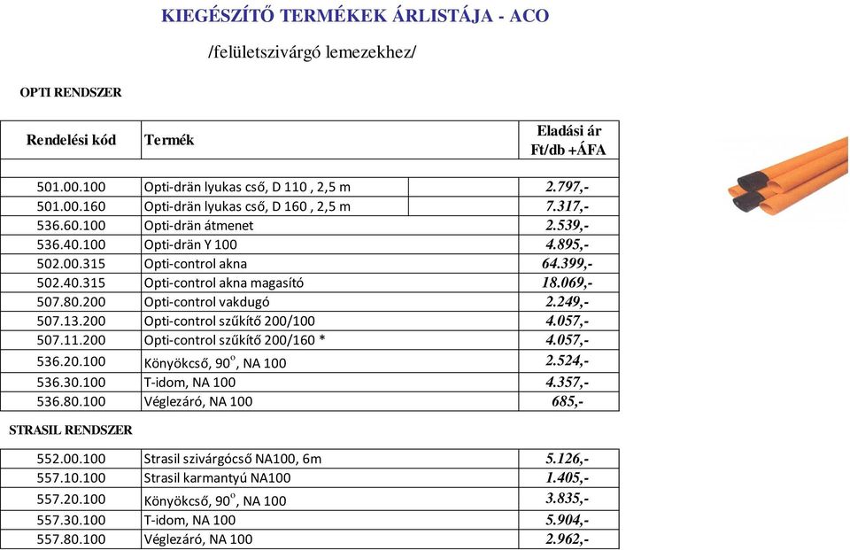 249,- 507.13.200 Opti-control szűkítő 200/100 4.057,- 507.11.200 Opti-control szűkítő 200/160 * 4.057,- 536.20.100 Könyökcső, 90 o, NA 100 2.524,- 536.30.100 T-idom, NA 100 4.357,- 536.80.