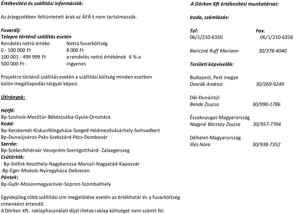 szállítás esetén a szállítási költség minden esetben külön megállapodás tárgyát képezi.