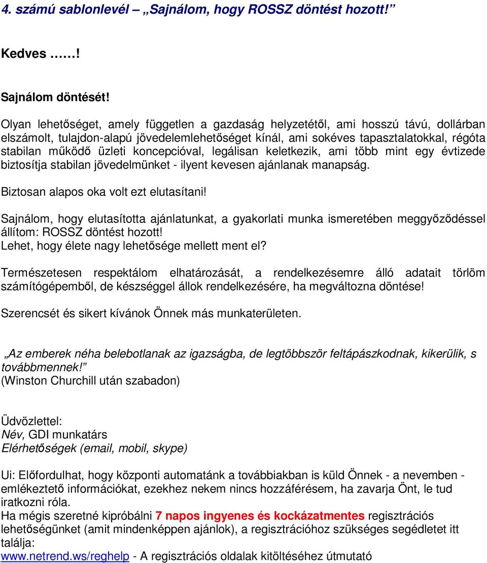 koncepcióval, legálisan keletkezik, ami több mint egy évtizede biztosítja stabilan jövedelmünket - ilyent kevesen ajánlanak manapság. Biztosan alapos oka volt ezt elutasítani!