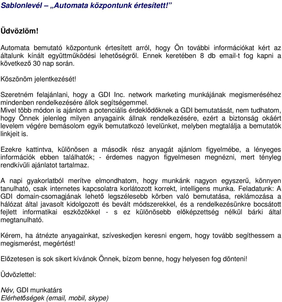 network marketing munkájának megismeréséhez mindenben rendelkezésére állok segítségemmel.