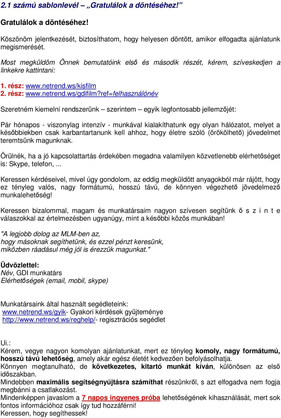 ref=felhasználónév Szeretném kiemelni rendszerünk szerintem egyik legfontosabb jellemzjét: Pár hónapos - viszonylag intenzív - munkával kialakíthatunk egy olyan hálózatot, melyet a késbbiekben csak