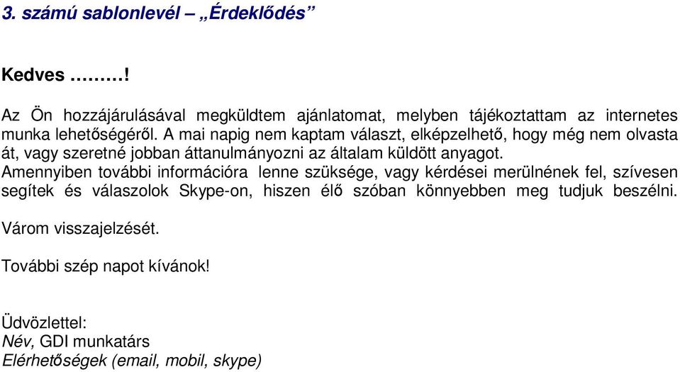 A mai napig nem kaptam választ, elképzelhet, hogy még nem olvasta át, vagy szeretné jobban áttanulmányozni az általam küldött