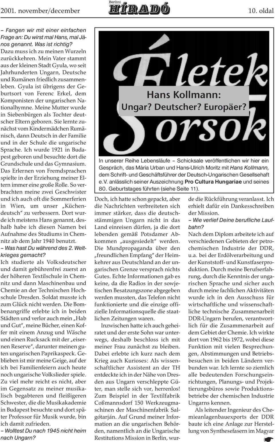 Gyula ist übrigens der Geburtsort von Ferenc Erkel, dem Komponisten der ungarischen Nationalhymne. Meine Mutter wurde in Siebenbürgen als Tochter deutscher Eltern geboren.