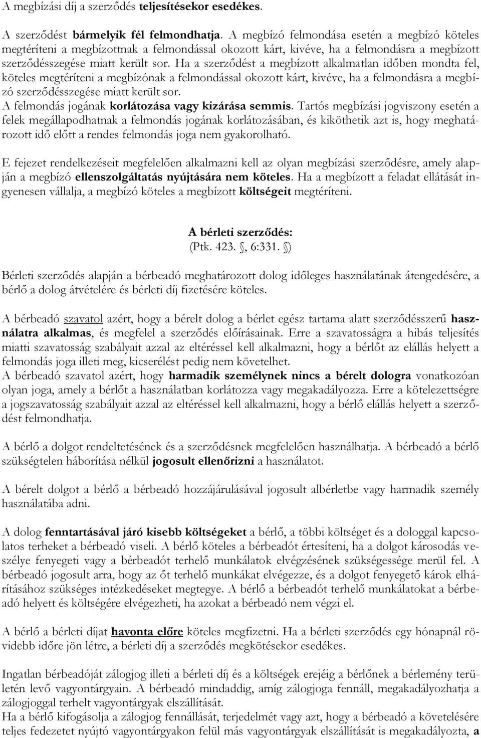 Ha a szerződést a megbízott alkalmatlan időben mondta fel, köteles megtéríteni a megbízónak a felmondással okozott kárt, kivéve, ha a felmondásra a megbízó szerződésszegése miatt került sor.