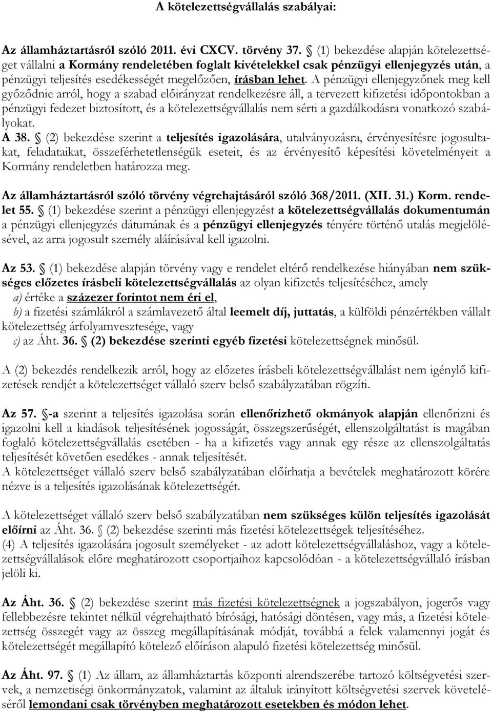 A pénzügyi ellenjegyzőnek meg kell győződnie arról, hogy a szabad előirányzat rendelkezésre áll, a tervezett kifizetési időpontokban a pénzügyi fedezet biztosított, és a kötelezettségvállalás nem