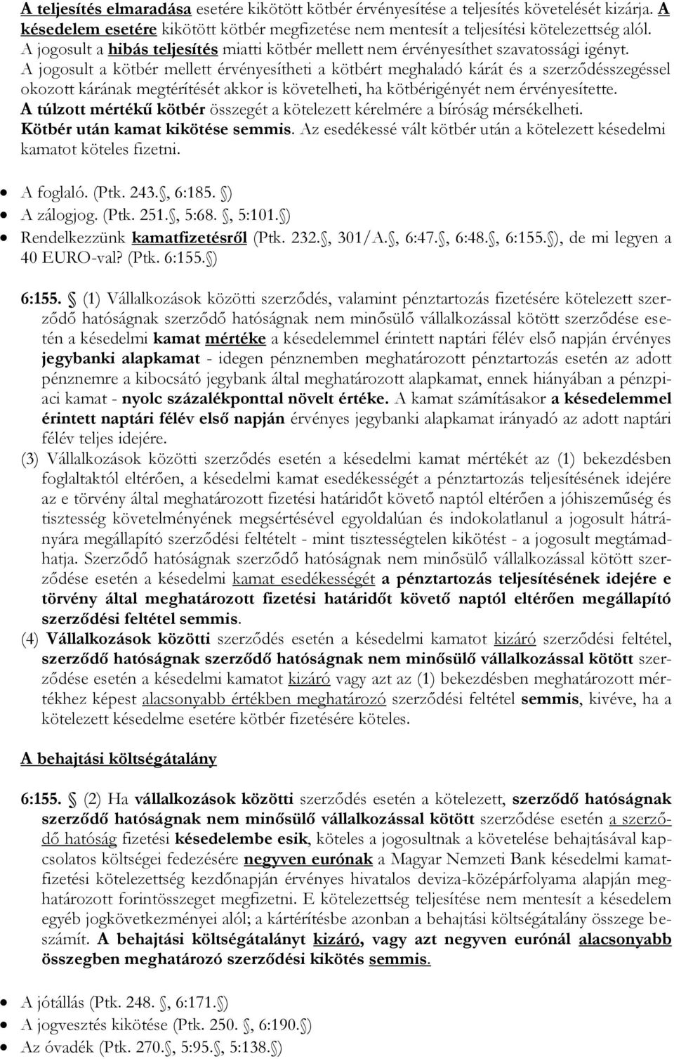 A jogosult a kötbér mellett érvényesítheti a kötbért meghaladó kárát és a szerződésszegéssel okozott kárának megtérítését akkor is követelheti, ha kötbérigényét nem érvényesítette.