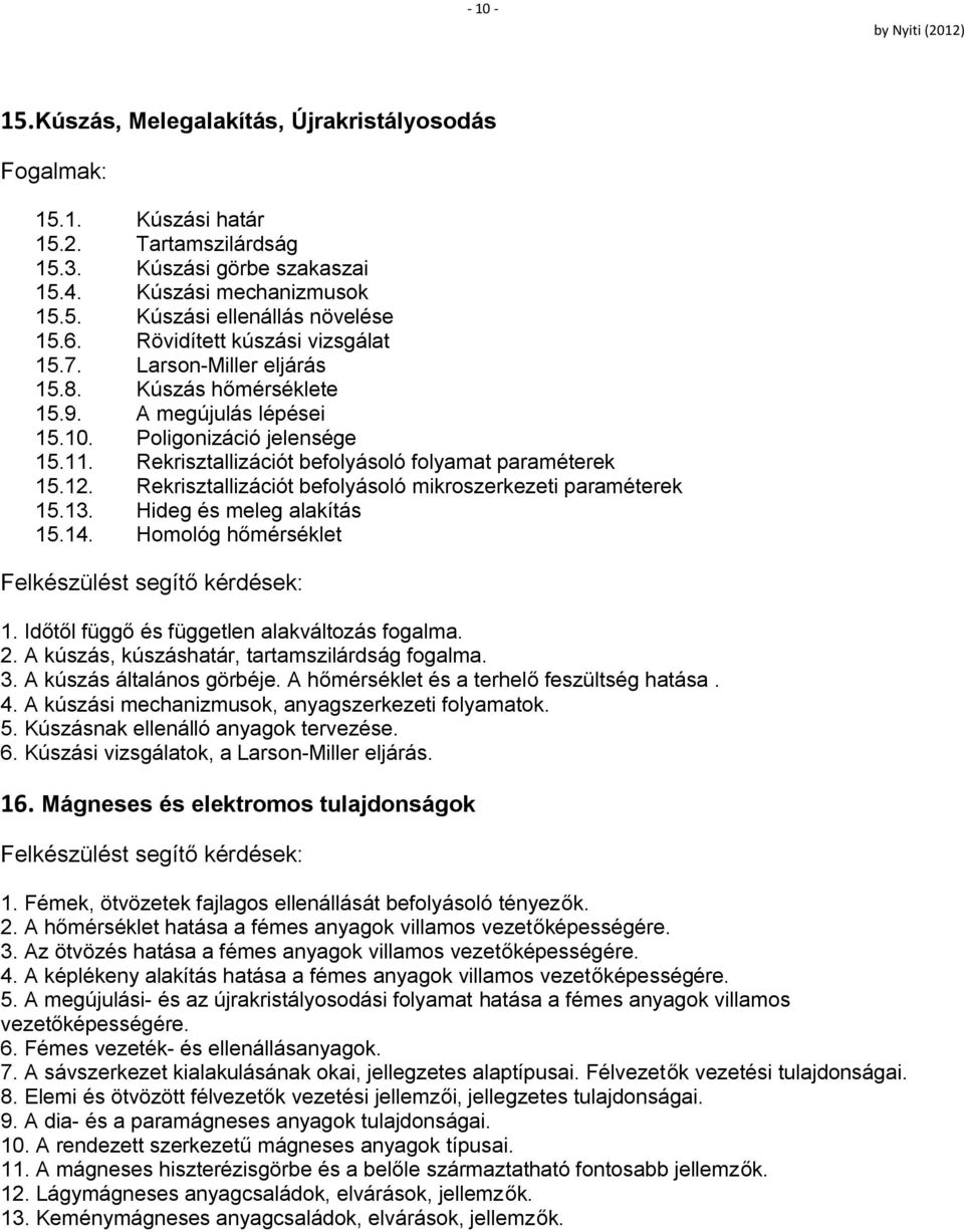 Rekrisztallizációt befolyásoló folyamat paraméterek 15.12. Rekrisztallizációt befolyásoló mikroszerkezeti paraméterek 15.13. Hideg és meleg alakítás 15.14. Homológ hőmérséklet 1.