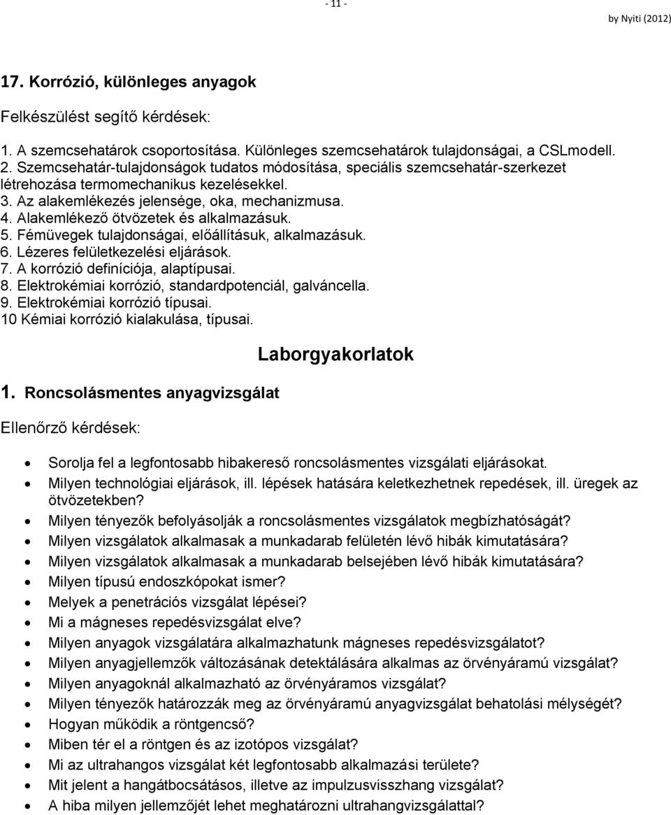 Alakemlékező ötvözetek és alkalmazásuk. 5. Fémüvegek tulajdonságai, előállításuk, alkalmazásuk. 6. Lézeres felületkezelési eljárások. 7. A korrózió definíciója, alaptípusai. 8.