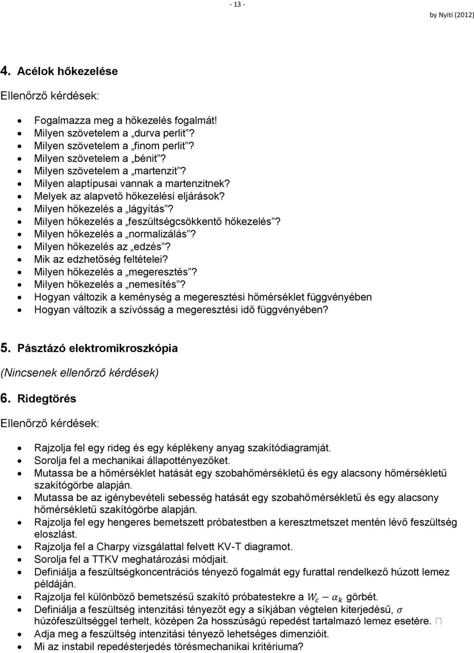 Milyen hőkezelés a normalizálás? Milyen hőkezelés az edzés? Mik az edzhetőség feltételei? Milyen hőkezelés a megeresztés? Milyen hőkezelés a nemesítés?