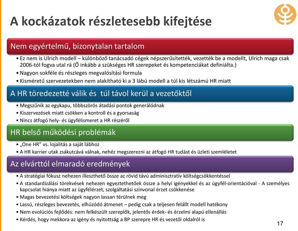 ) Nagyon sokféle és részleges megvalósítási formula Kisméretű szervezetekben nem alakítható ki a 3 lábú modell a túl kis létszámú HR miatt A HR töredezetté válik és túl távol kerül a vezetőktől