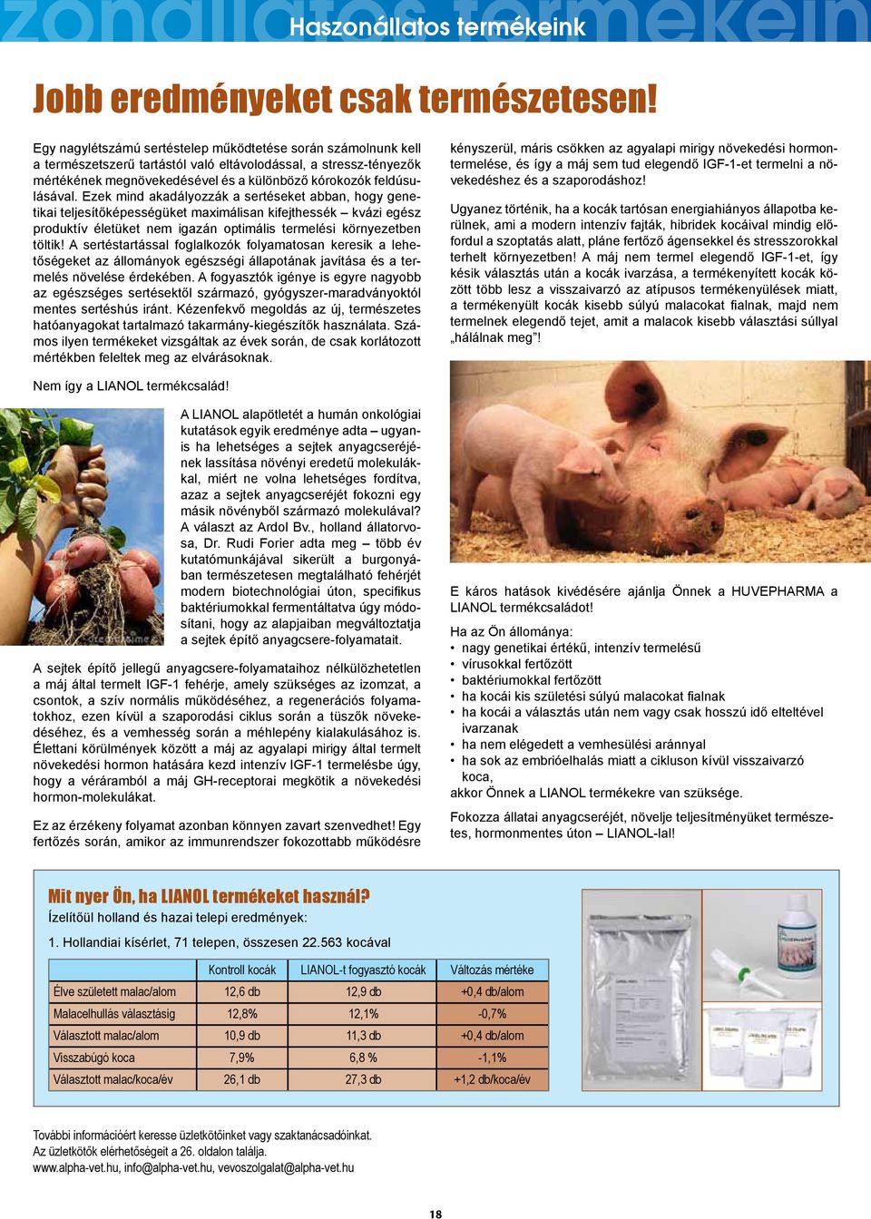 Ezek mind akadályozzák a sertéseket abban, hogy genetikai teljesítőképességüket maximálisan kifejthessék kvázi egész produktív életüket nem igazán optimális termelési környezetben töltik!