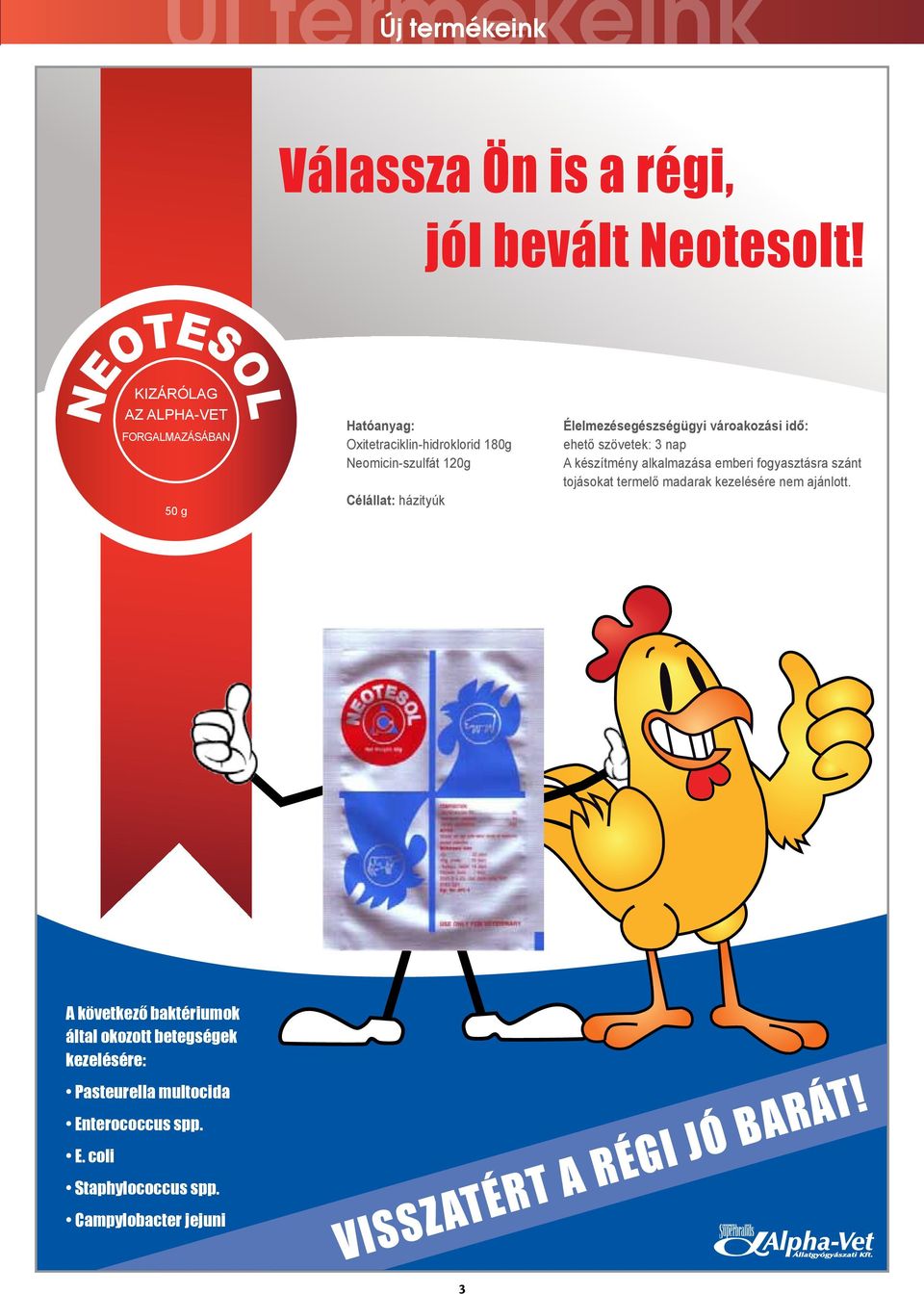 házityúk Élelmezésegészségügyi vároakozási idő: ehető szövetek: 3 nap A készítmény alkalmazása emberi fogyasztásra szánt tojásokat