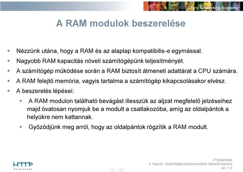 A RAM felejtő memória, vagyis tartalma a számítógép kikapcsolásakor elvész.
