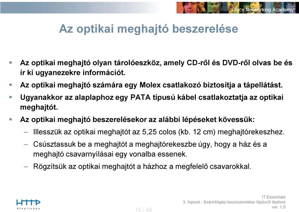 Ugyanakkor az alaplaphoz egy PATA típusú kábel csatlakoztatja az optikai meghajtót.