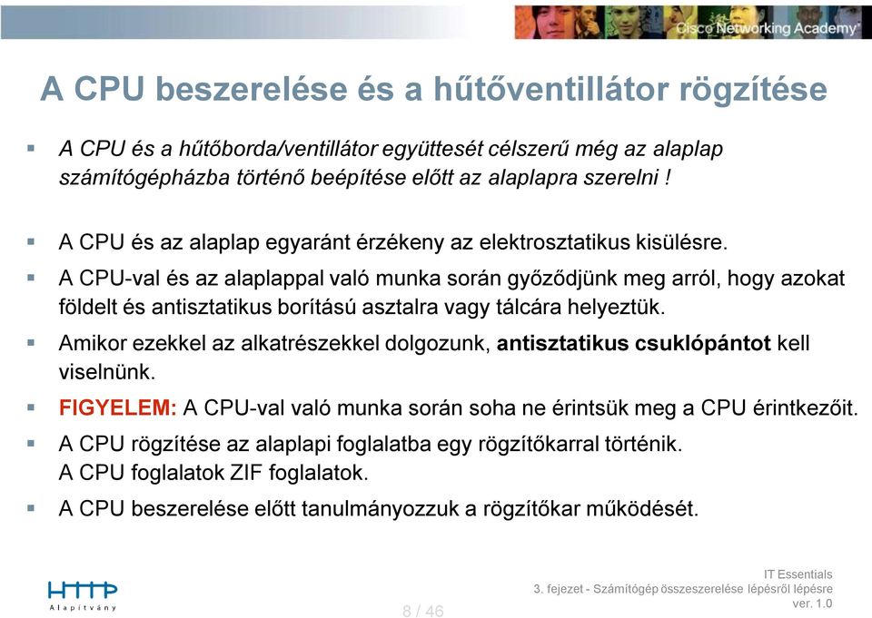 A CPU-val és az alaplappal való munka során győződjünk meg arról, hogy azokat földelt és antisztatikus borítású asztalra vagy tálcára helyeztük.