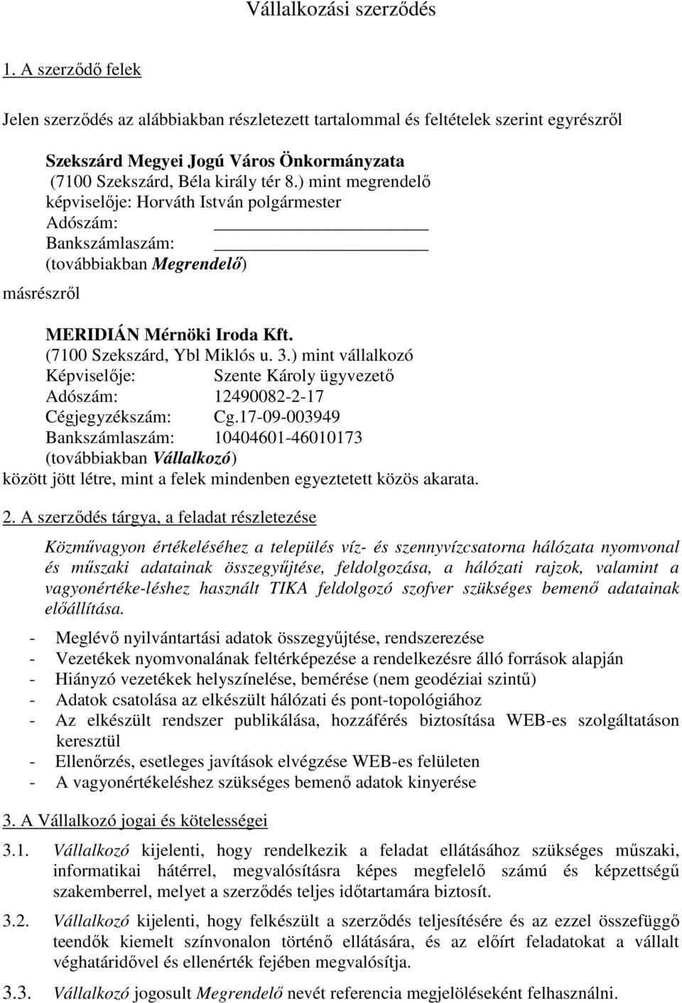 ) mint megrendelı képviselıje: Horváth István polgármester Adószám: Bankszámlaszám: (továbbiakban Megrendelı) MERIDIÁN Mérnöki Iroda Kft. (7100 Szekszárd, Ybl Miklós u. 3.