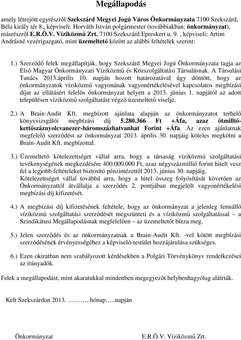 ) Szerzıdı felek megállapítják, hogy Szekszárd Megyei Jogú Önkormányzata tagja az Elsı Magyar Önkormányzati Víziközmő és Közszolgáltatási Társulásnak. A Társulási Tanács 2013.április 10.
