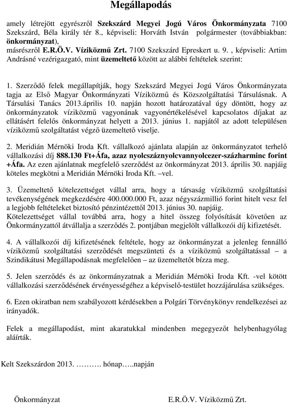 Szerzıdı felek megállapítják, hogy Szekszárd Megyei Jogú Város Önkormányzata tagja az Elsı Magyar Önkormányzati Víziközmő és Közszolgáltatási Társulásnak. A Társulási Tanács 2013.április 10.
