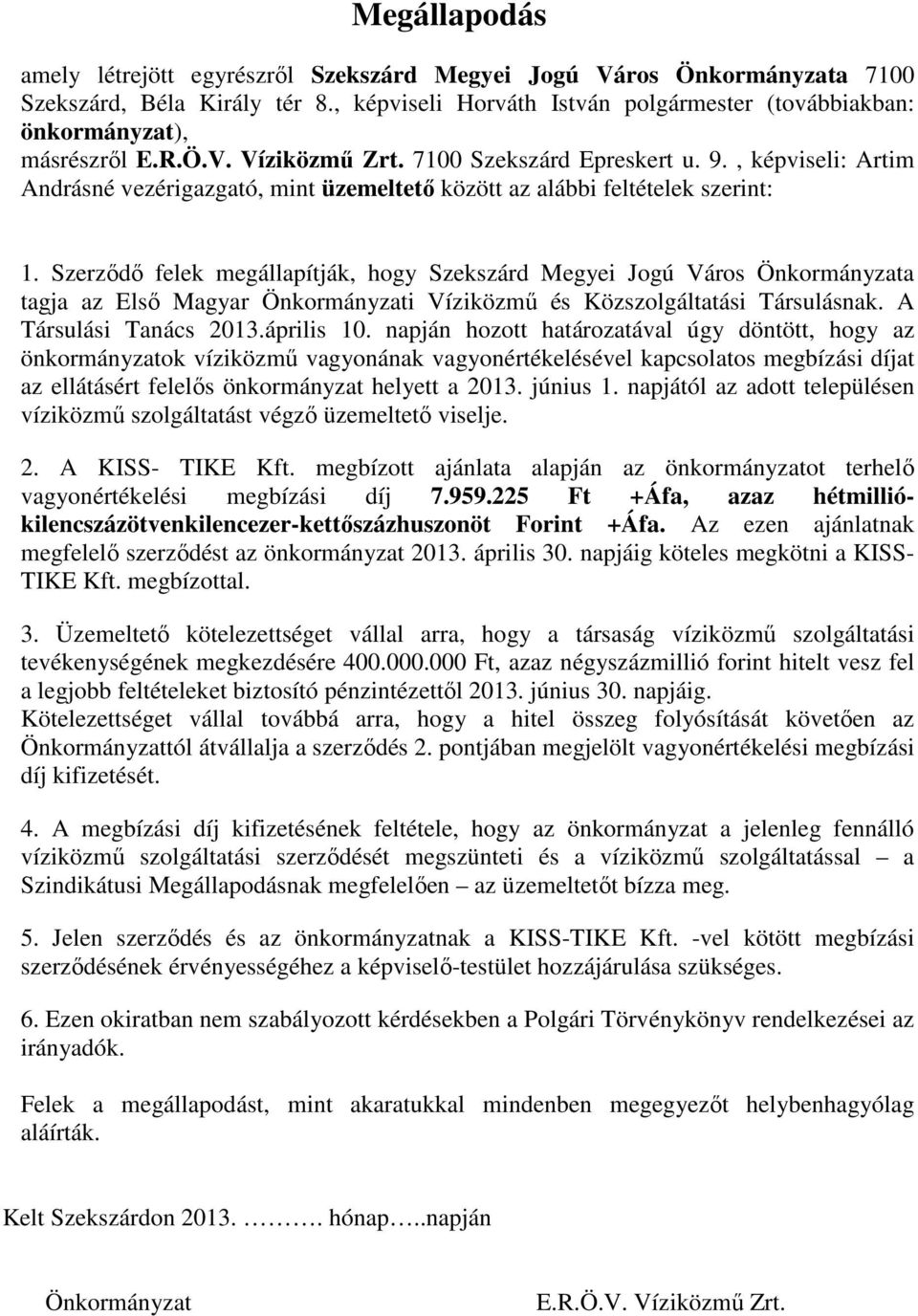 Szerzıdı felek megállapítják, hogy Szekszárd Megyei Jogú Város Önkormányzata tagja az Elsı Magyar Önkormányzati Víziközmő és Közszolgáltatási Társulásnak. A Társulási Tanács 2013.április 10.