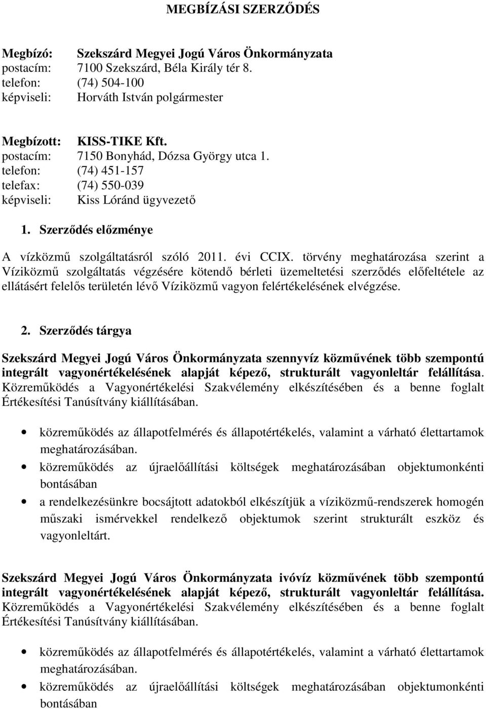telefon: (74) 451-157 telefax: (74) 550-039 képviseli: Kiss Lóránd ügyvezetı 1. Szerzıdés elızménye A vízközmő szolgáltatásról szóló 2011. évi CCIX.