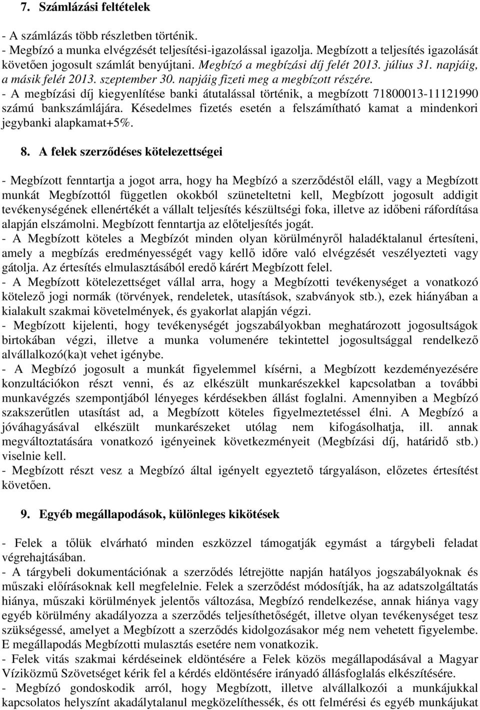 - A megbízási díj kiegyenlítése banki átutalással történik, a megbízott 71800013-11121990 számú bankszámlájára. Késedelmes fizetés esetén a felszámítható kamat a mindenkori jegybanki alapkamat+5%. 8.