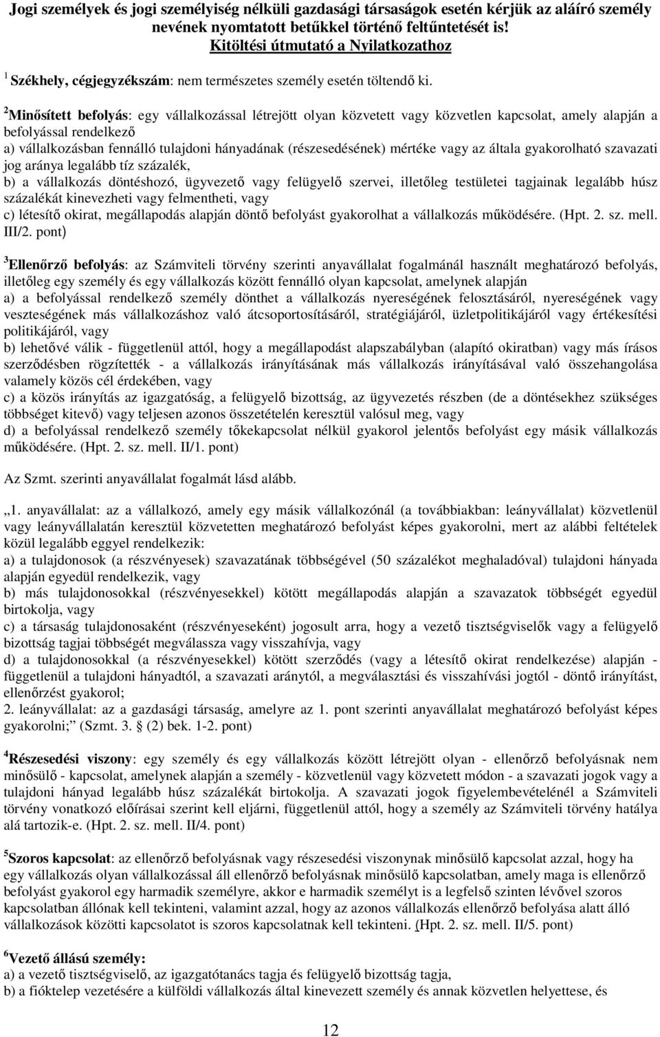 2 Minősített befolyás: egy vállalkozással létrejött olyan közvetett vagy közvetlen kapcsolat, amely alapján a befolyással rendelkező a) vállalkozásban fennálló tulajdoni hányadának (részesedésének)