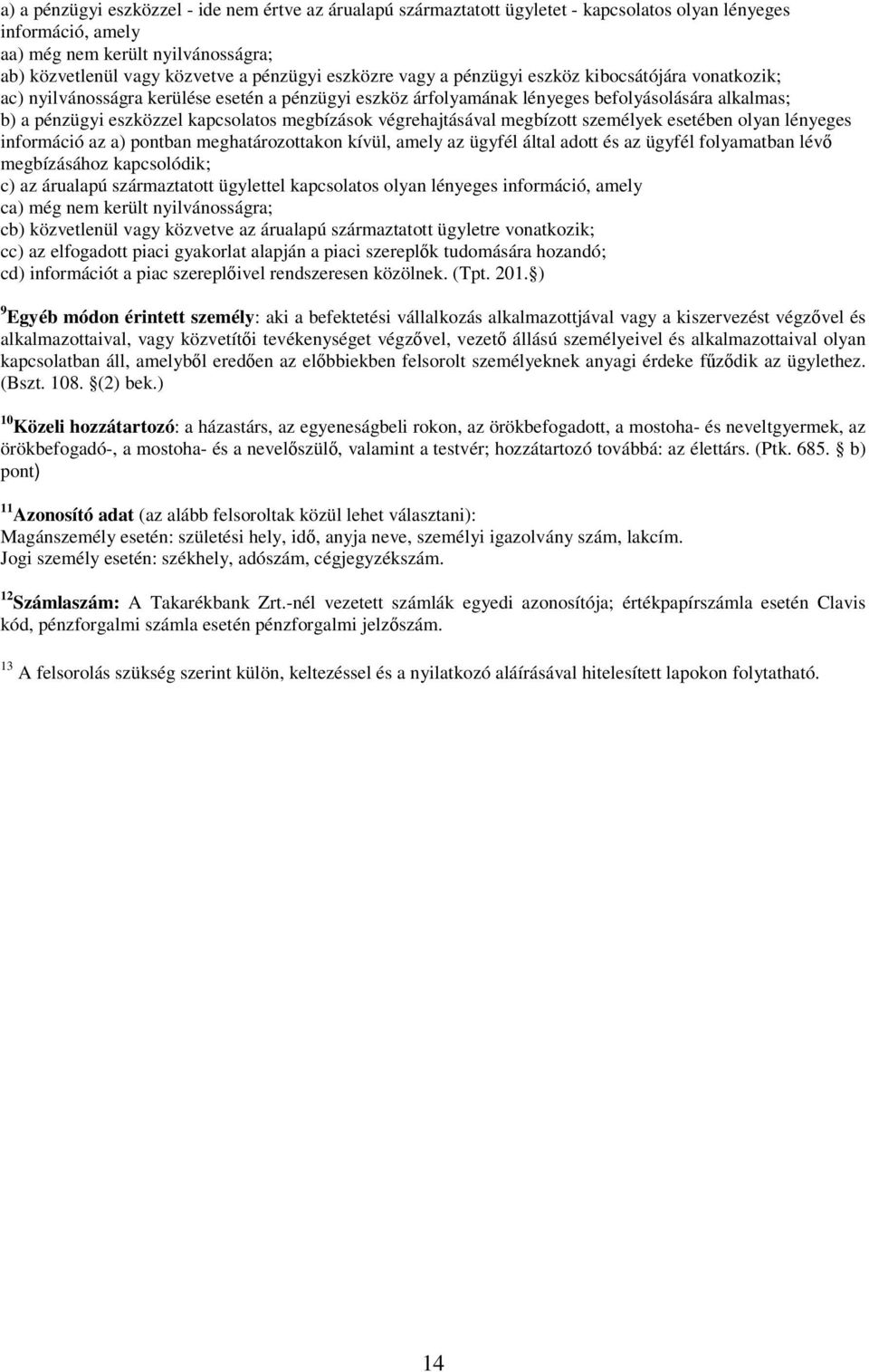 megbízások végrehajtásával megbízott személyek esetében olyan lényeges információ az a) pontban meghatározottakon kívül, amely az ügyfél által adott és az ügyfél folyamatban lévő megbízásához