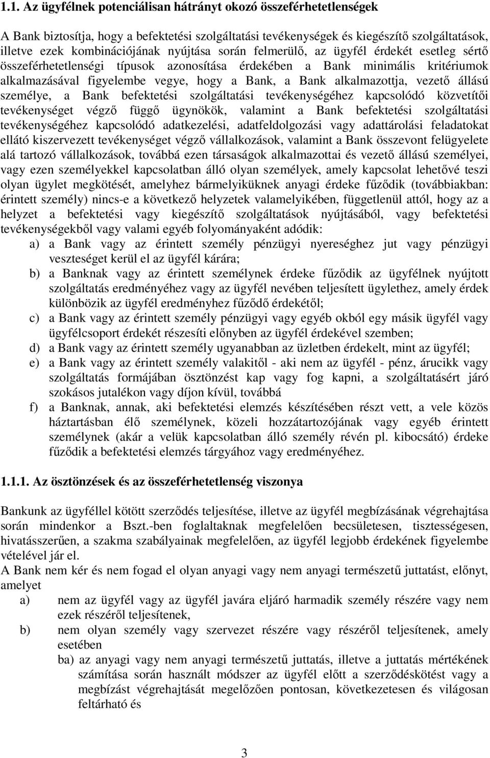 alkalmazottja, vezető állású személye, a Bank befektetési szolgáltatási tevékenységéhez kapcsolódó közvetítői tevékenységet végző függő ügynökök, valamint a Bank befektetési szolgáltatási