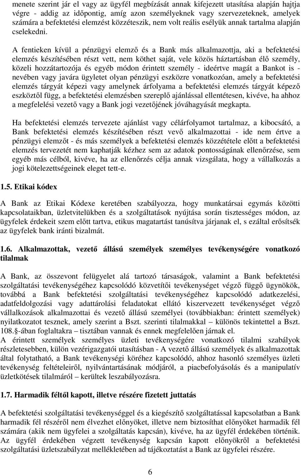 A fentieken kívül a pénzügyi elemző és a Bank más alkalmazottja, aki a befektetési elemzés készítésében részt vett, nem köthet saját, vele közös háztartásban élő személy, közeli hozzátartozója és