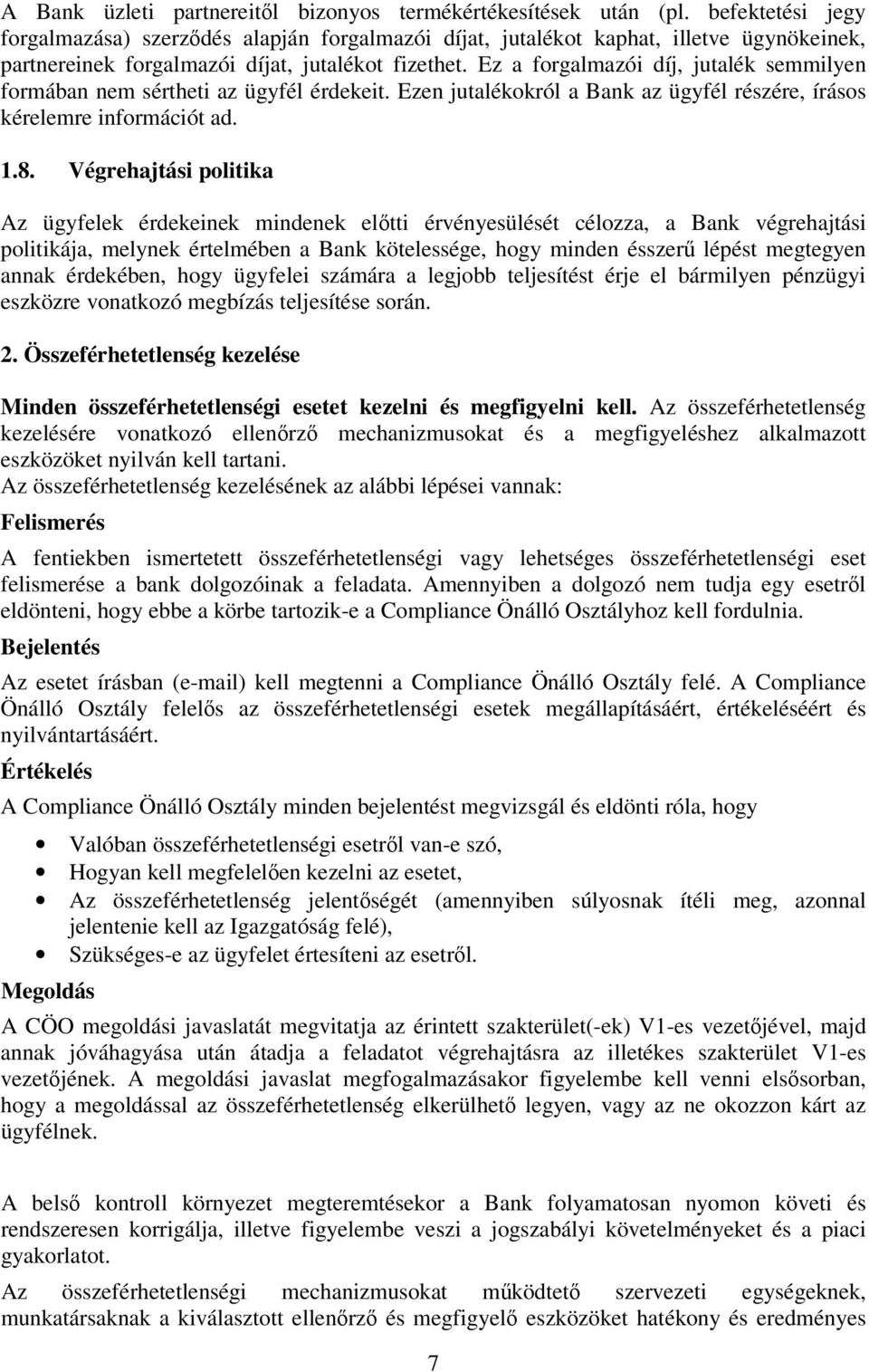 Ez a forgalmazói díj, jutalék semmilyen formában nem sértheti az ügyfél érdekeit. Ezen jutalékokról a Bank az ügyfél részére, írásos kérelemre információt ad. 1.8.