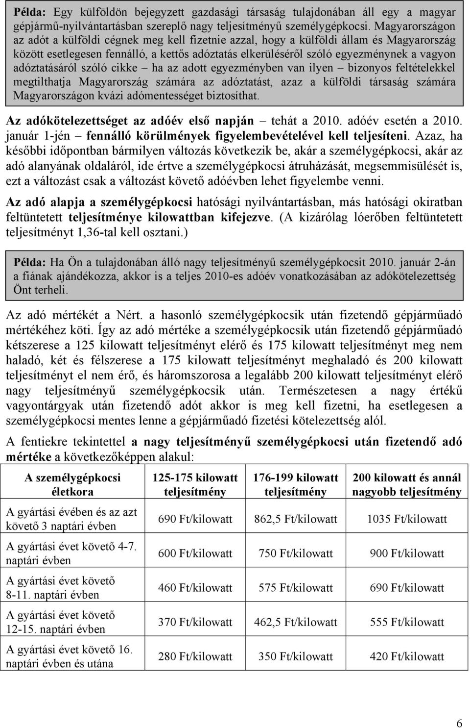 adóztatásáról szóló cikke ha az adott egyezményben van ilyen bizonyos feltételekkel megtilthatja Magyarország számára az adóztatást, azaz a külföldi társaság számára Magyarországon kvázi