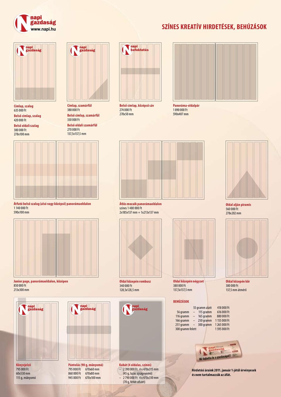 Ft 590x100 mm Átlós mozaik panorámaoldalon színes 1 480 000 Ft 2x185x137 mm + 1x213x137 mm Oldal alján piramis 560 000 Ft 278x202 mm Junior page, panorámaoldalon, középen 850 000 Ft 213x300 mm Oldal