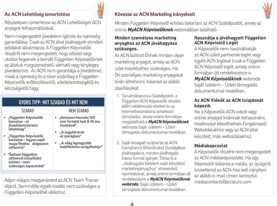A Független Képviselők részéről nem megengedett, hogy célzást vagy utalást tegyenek a leendő Független Képviselőknek az általuk megszerezhető, várható vagy tényleges jövedelemre.