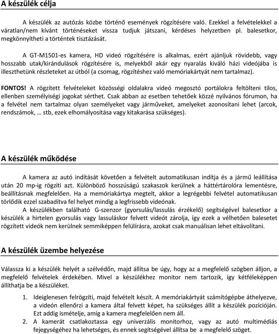 A GT-M1501-es kamera, HD videó rögzítésére is alkalmas, ezért ajánljuk rövidebb, vagy hosszabb utak/kirándulások rögzítésére is, melyekből akár egy nyaralás kiváló házi videójába is illeszthetünk