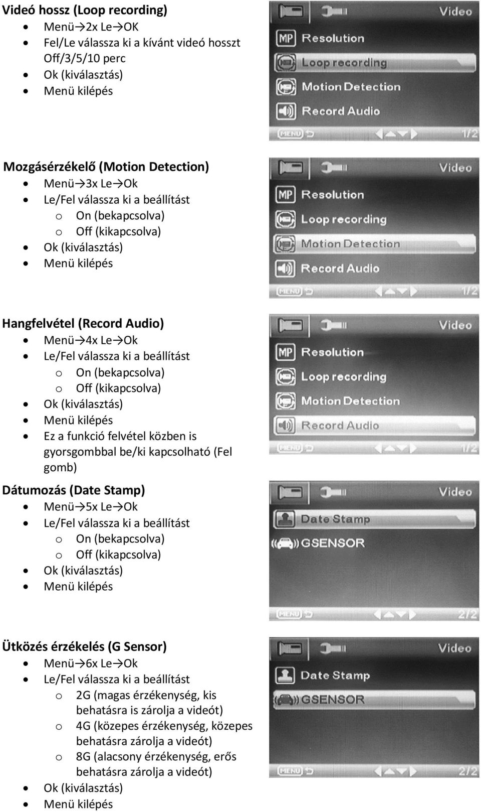 (kiválasztás) Menü kilépés Ez a funkció felvétel közben is gyorsgombbal be/ki kapcsolható (Fel gomb) Dátumozás (Date Stamp) Menü 5x Le Ok Le/Fel válassza ki a beállítást o On (bekapcsolva) o Off