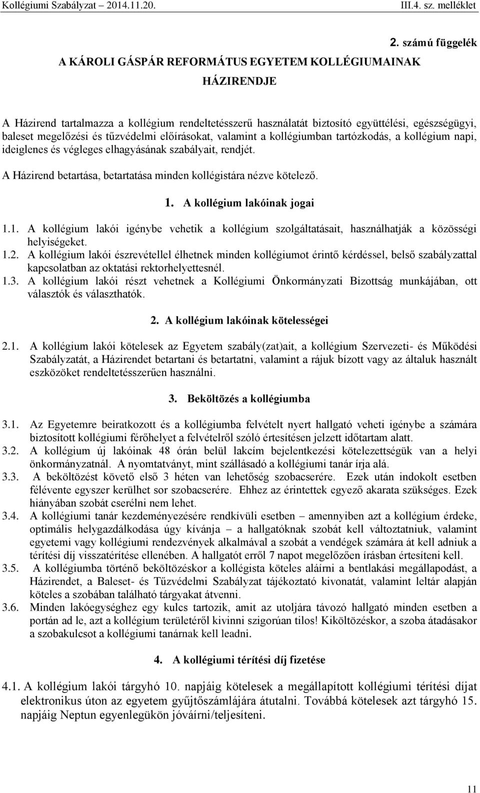 a kollégium napi, ideiglenes és végleges elhagyásának szabályait, rendjét. A Házirend betartása, betartatása minden kollégistára nézve kötelező. 1.