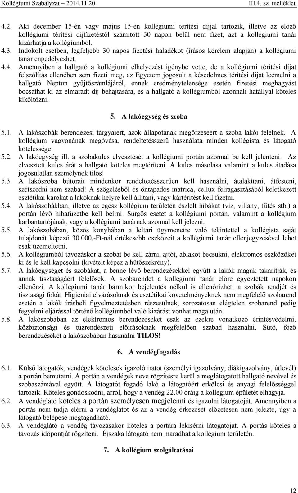 3. Indokolt esetben, legfeljebb 30 napos fizetési haladékot (írásos kérelem alapján) a kollégiumi tanár engedélyezhet. 4.