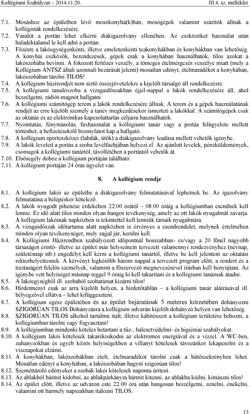 A konyhai eszközök, berendezések, gépek csak a konyhában használhatók, tilos azokat a lakószobába bevinni.