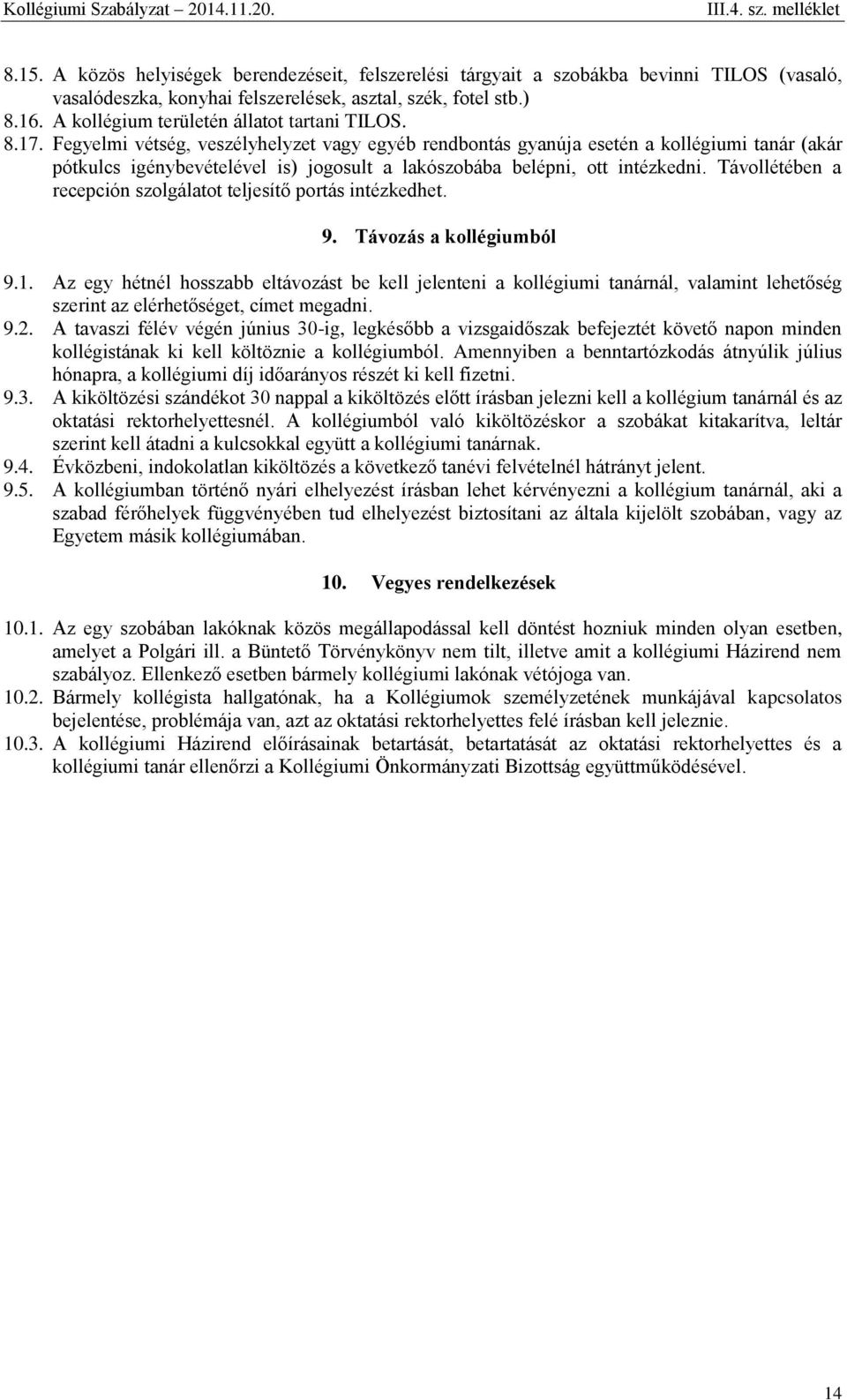 Fegyelmi vétség, veszélyhelyzet vagy egyéb rendbontás gyanúja esetén a kollégiumi tanár (akár pótkulcs igénybevételével is) jogosult a lakószobába belépni, ott intézkedni.