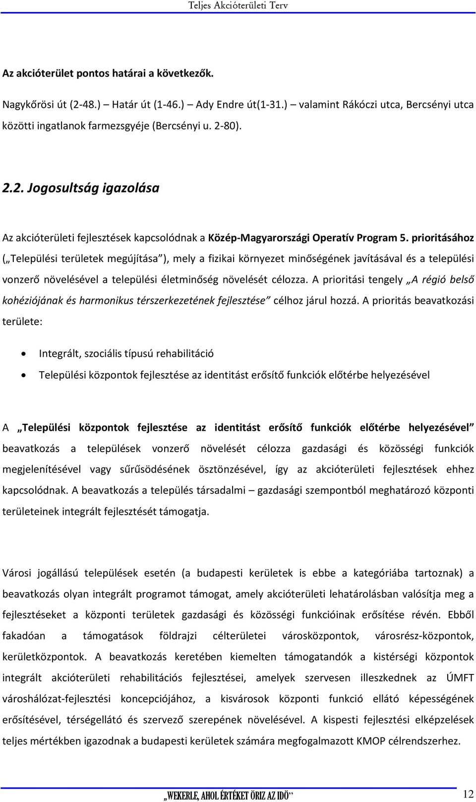 A prioritási tengely A régió belső kohéziójának és harmonikus térszerkezetének fejlesztése célhoz járul hozzá.