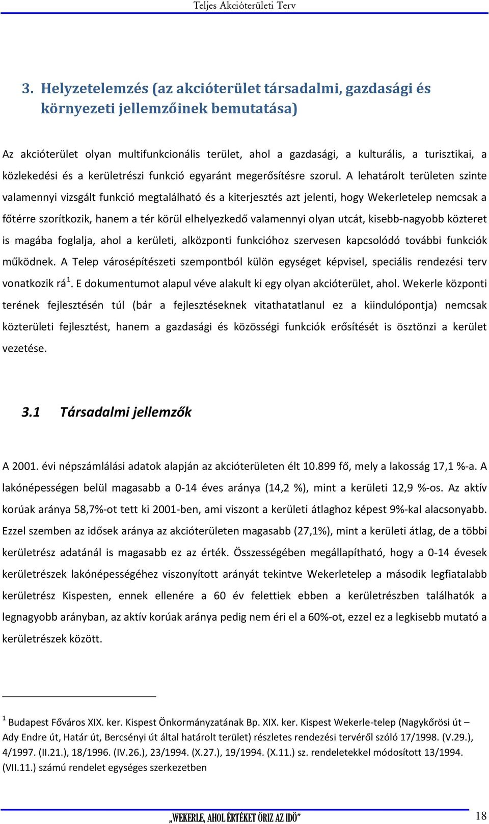 A lehatárolt területen szinte valamennyi vizsgált funkció megtalálható és a kiterjesztés azt jelenti, hogy Wekerletelep nemcsak a főtérre szorítkozik, hanem a tér körül elhelyezkedő valamennyi olyan