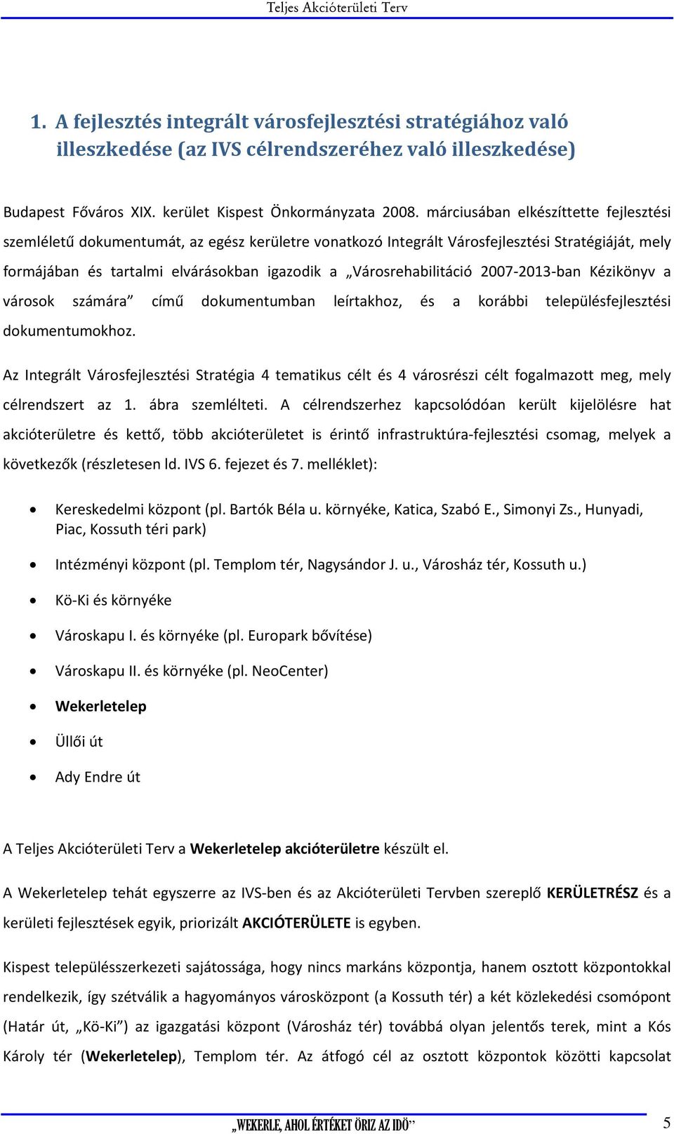 Városrehabilitáció 2007-2013-ban Kézikönyv a városok számára című dokumentumban leírtakhoz, és a korábbi településfejlesztési dokumentumokhoz.