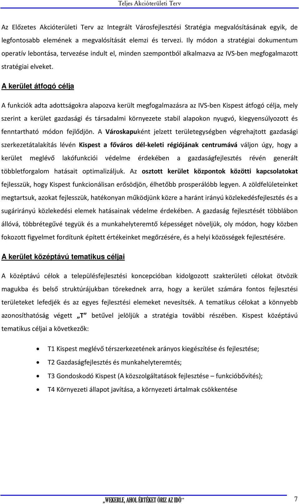 A kerület átfogó célja A funkciók adta adottságokra alapozva került megfogalmazásra az IVS-ben Kispest átfogó célja, mely szerint a kerület gazdasági és társadalmi környezete stabil alapokon nyugvó,