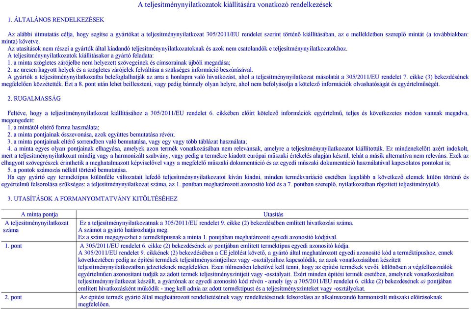 továbbiakban: minta) követve. Az utasítások nem részei a gyártók által kiadandó teljesítménynyilatkozatoknak és azok nem csatolandók e teljesítménynyilatkozatokhoz.