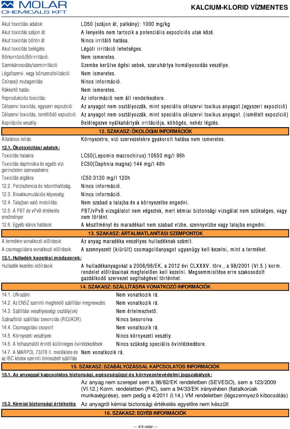 S zembe ker ülve égési sebek, szar uhár tya homályosodás veszélye.. Reprodukciós toxicitás: Az z információ nem áll rendelkezésre. e.