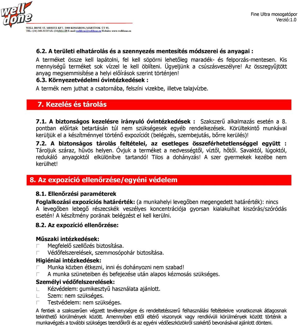 63 Környezetvédelmi óvintézkedések : A termék nem juthat a csatornába, felszíni vizekbe, illetve talajvízbe 7 Kezelés és tárolás 71 A biztonságos kezelésre irányuló óvintézkedések : Szakszerű